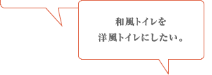 和風トイレを洋風トイレにしたい。